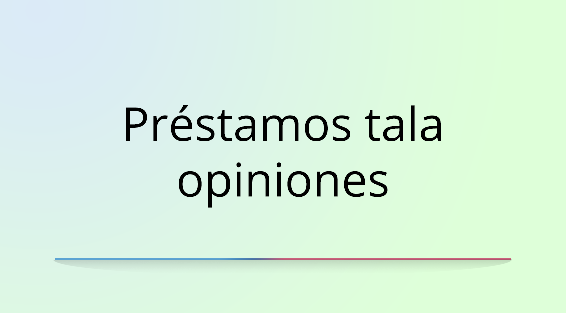¿Son confiables los préstamos Tala? Opiniones y experiencias de usuarios en México