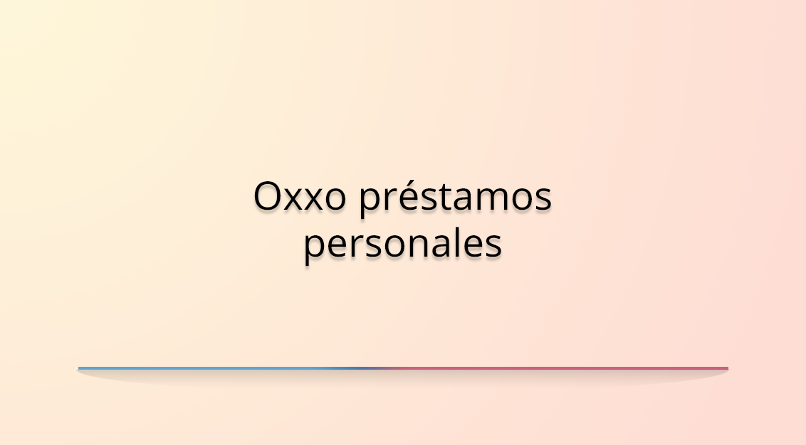 Descubre los préstamos personales de OXXO en México y cómo solicitarlos